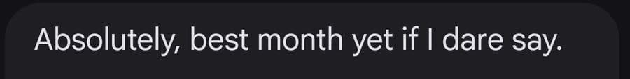 Absolutely, best month yet if I dare say.